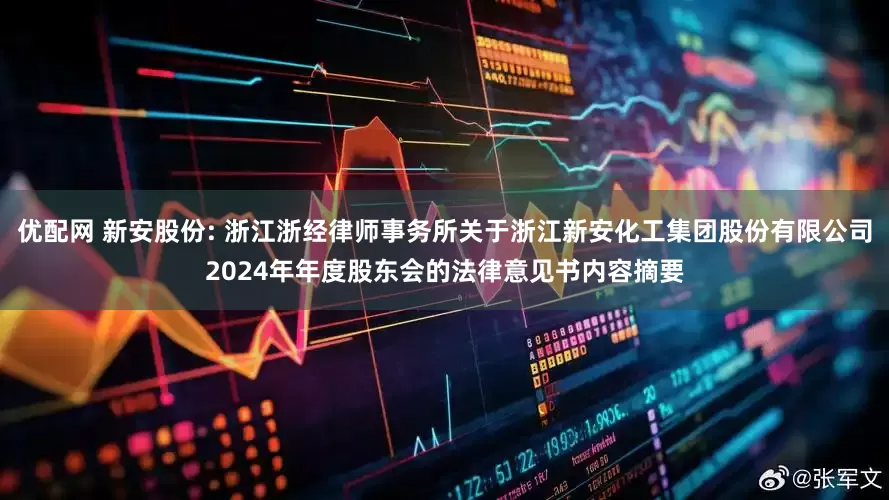 优配网 新安股份: 浙江浙经律师事务所关于浙江新安化工集团股份有限公司2024年年度股东会的法律意见书内容摘要